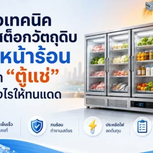 รีวิวเทคนิคจัดสต็อกวัตถุดิบรับหน้าร้อน เลือก “ตู้แช่” อย่างไรให้ทนแดด