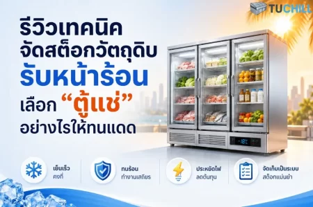รีวิวเทคนิคจัดสต็อกวัตถุดิบรับหน้าร้อน เลือก “ตู้แช่” อย่างไรให้ทนแดด